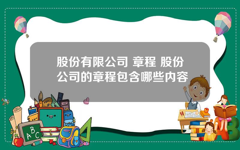 股份有限公司 章程 股份公司的章程包含哪些内容